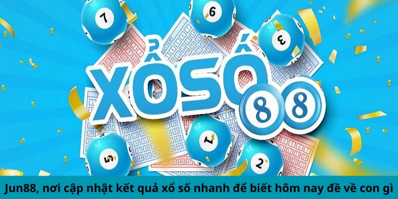 Hôm Nay Đề Về Con Gì? Soi Cầu Vàng, Trúng Lớn Lập Tức 3 Trang Chủ Jun88.com #1 Việt Nam Jun88 cập nhật KQXS nhanh để biết hôm nay đề về con gì